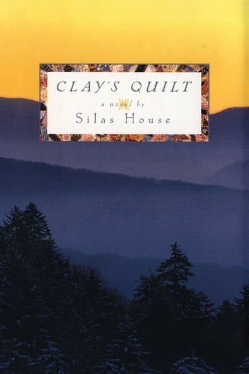 Clay's Quilt - Silas House