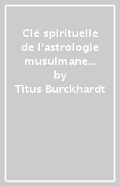 Clé spirituelle de l astrologie musulmane d après Mohyiddîn Ibn  Arabî