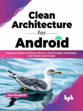 Clean Architecture for Android: Implement Expert-led Design Patterns to Build Scalable, Maintainable, and Testable Android Apps (English Edition)