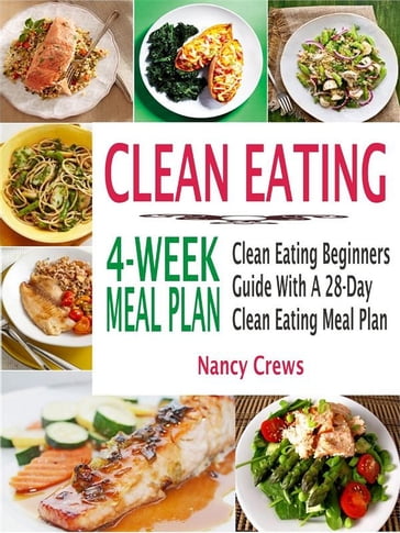Clean Eating 4-Week Meal Plan: Clean Eating Beginners Guide With A 28-Day Clean Eating Meal Plan - Nancy Crews