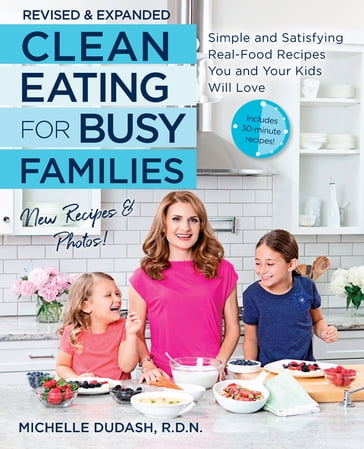 Clean Eating for Busy Families, revised and expanded - Michelle Dudash