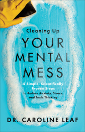 Cleaning Up Your Mental Mess ¿ 5 Simple, Scientifically Proven Steps to Reduce Anxiety, Stress, and Toxic Thinking