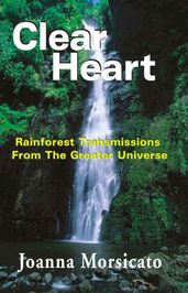 Clear Heart: Rainforest Transmissions From The Greater Universe