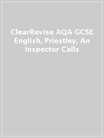 ClearRevise AQA GCSE English, Priestley, An Inspector Calls - NA