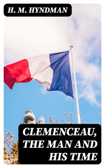 Clemenceau, the Man and His Time - H. M. Hyndman