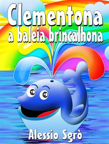 Clementona a baleia brincalhona: Fábula ilustrada - Alessio Sgrò