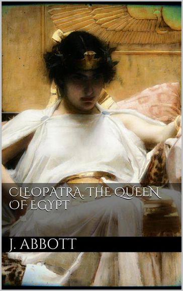 Cleopatra, the Queen of Egypt. - Jacob Abbott