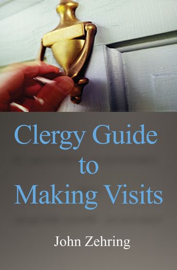 Clergy Guide to Making Visits - John Zehring