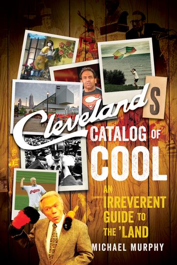 Cleveland's Catalog of Cool: An Irreverent Guide to the Land - Michael Murphy