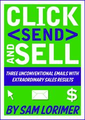 Click  Send  and Sell! Three Unconventional Emails with Extraordinary Sales Results