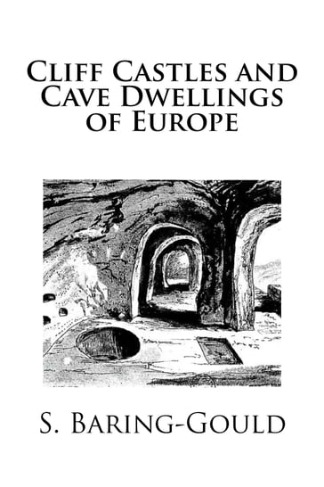 Cliff Castles and Cave Dwellings of Europe - S. Baring-Gould