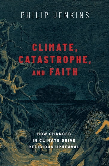 Climate, Catastrophe, and Faith - Philip Jenkins