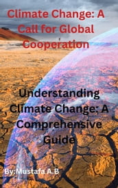 Climate Change: A Call for Global Cooperation Understanding Climate Change: A Comprehensive Guide