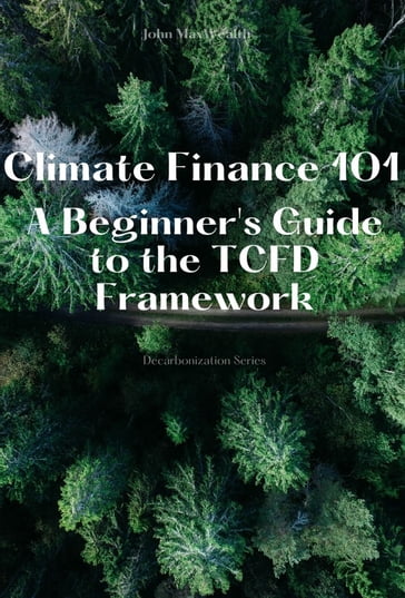 Climate Finance 101 - A Beginner's Guide to the TCFD Framework - John MaxWealth