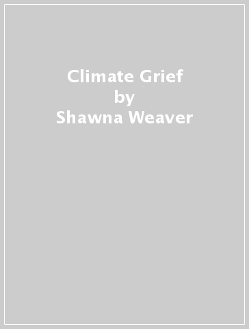 Climate Grief - Shawna Weaver