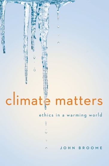 Climate Matters: Ethics in a Warming World (Norton Global Ethics Series) - John Broome