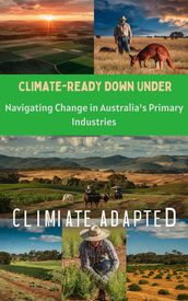 Climate-Ready Down Under : Navigating Change in Australia s Primary Industries