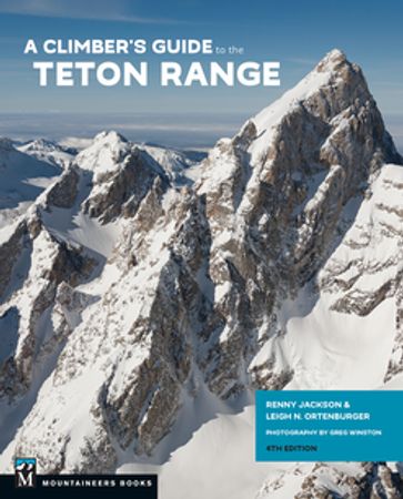 A Climber's Guide to the Teton Range, 4th Edition - Reynold Jackson - Leigh Ortenburger - Greg Winston