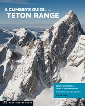 A Climber s Guide to the Teton Range, 4th Edition
