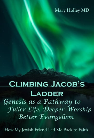 Climbing Jacob's Ladder Genesis as a Pathway to fuller Life, Deeper Worship and Better Evangelism - Mary F Holley