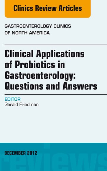Clinical Applications of Probiotics in Gastroenterology: Questions and Answers, An Issue of Gastroenterology Clinics - Gerald Friedman - MD - PhD