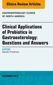 Clinical Applications of Probiotics in Gastroenterology: Questions and Answers, An Issue of Gastroenterology Clinics