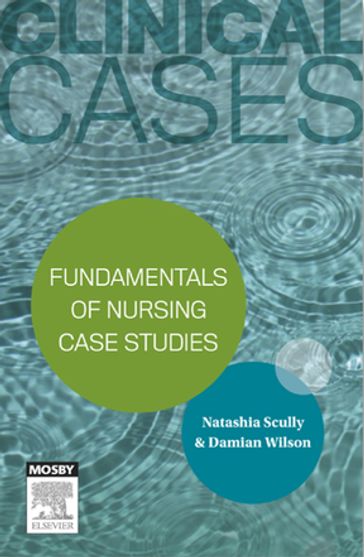 Clinical Cases: Fundamentals of nursing case studies - eBook - RN  BA  BNursing  GradCertEd (Teritary)  GradDipNSc  MPH  MACN Natashia Scully - RN  BNurs  GradCertEmergNurs  GradCertEd(HEd)  MNursing(EmergCare) Damian Wilson
