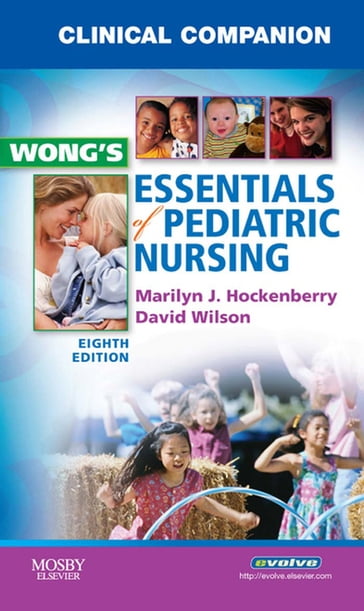Clinical Companion for Wong's Essentials of Pediatric Nursing - MS  RN  C  (NIC) David Wilson - PhD  RN  PPCNP-BC FAAN Marilyn J. Hockenberry