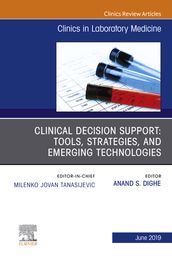 Clinical Decision Support: Tools, Strategies, and Emerging Technologies, An Issue of the Clinics in Laboratory Medicine