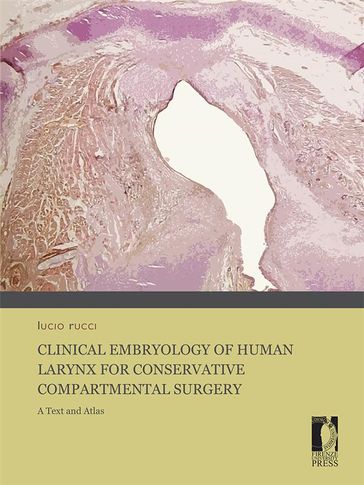 Clinical Embryology of Human Larynx for Conservative Compartmental Surgery. A Text and Atlas - Lucio Rucci
