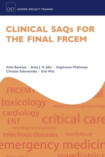 Clinical SAQs for the Final FRCEM - Ashis Banerjee - Anisa J. N. Jafar - Angshuman Mukherjee - Christian Solomonides - Erik Witt