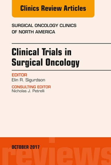 Clinical Trials in Surgical Oncology, An Issue of Surgical Oncology Clinics of North America - Elin R. Sigurdson - MD - PhD - FACS