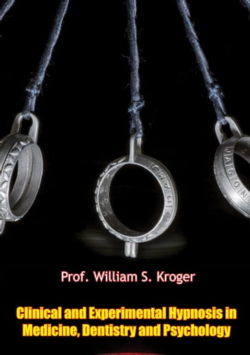 Clinical and Experimental Hypnosis in Medicine, Dentistry and Psychology - Prof. William S. Kroger