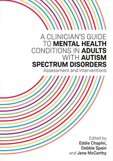 A Clinician's Guide to Mental Health Conditions in Adults with Autism Spectrum Disorders - Aida Malovic - Ailsa Russell - Amitta Shah - Annelies Spek - Barry Tolchard - Clare Melvin - Colin Hemmings - Cornelia Carey - Cristal Oxley - Cynthia D