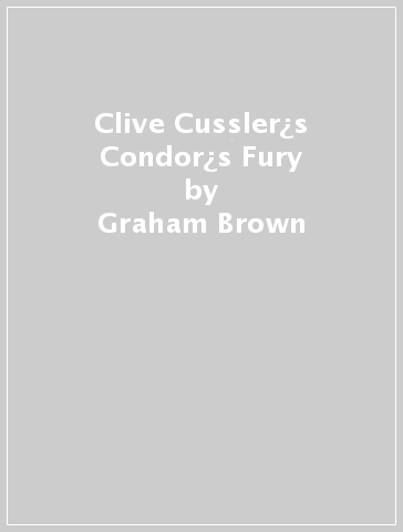 Clive Cussler¿s Condor¿s Fury - Graham Brown