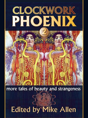 Clockwork Phoenix 2: More Tales of Beauty and Strangeness - Mike Allen