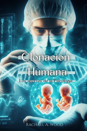 Clonación Humana: Los Aportes de la Psicología - Rachael A. Wood