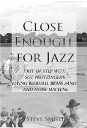 Close Enough For Jazz~ Out of Step with Sgt Protzinger