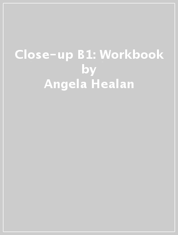 Close-up B1: Workbook - Angela Healan