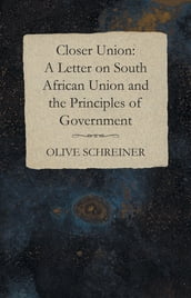 Closer Union: A Letter on South African Union and the Principles of Government