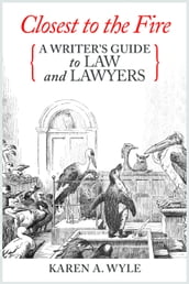 Closest to the Fire: A Writer s Guide to Law and Lawyers