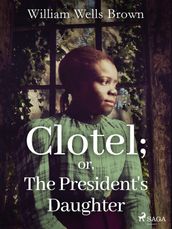 Clotel; or, The President s Daughter