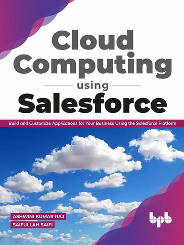 Cloud Computing Using Salesforce: Build and Customize Applications for your business using the Salesforce Platform (English Edition) - Ashwini Kumar Raj - Saifullah Saifi