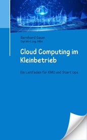 Cloud Computing im Kleinbetrieb - Ein Leitfaden fur KMU und Start Ups