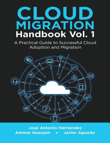 Cloud Migration Handbook Vol. 1: A Practical Guide to Successful Cloud Adoption and Migration - Ammar Hasayen - JAVIER AGUADO - José Antonio Hernández