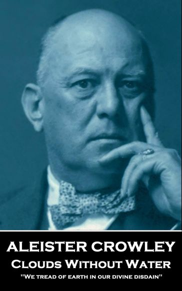 Clouds Without Water: 'Save death alone! I see no happy end'' - Aleister Crowley