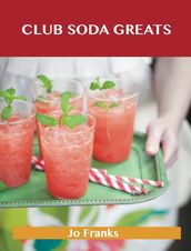 Club Soda Greats: Delicious Club Soda Recipes, The Top 45 Club Soda Recipes
