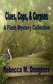 Clues, Cops, & Corpses: A Flash Mystery Collection