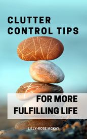 Clutter Control Tips For More Fulfilling Life