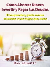 Cómo Ahorrar Dinero, Invertir y Pagar tus Deudas